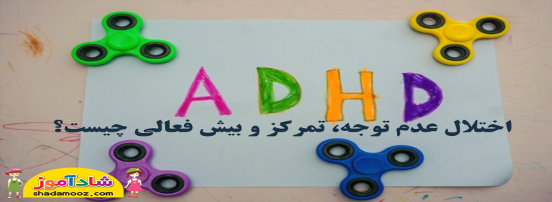 (ADHD)اختلال عدم توجه، تمرکز و بیش فعالی چیست؟