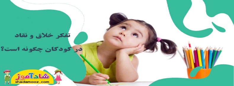 تفکر خلاق و نقاد در کودکان چگونه است؟